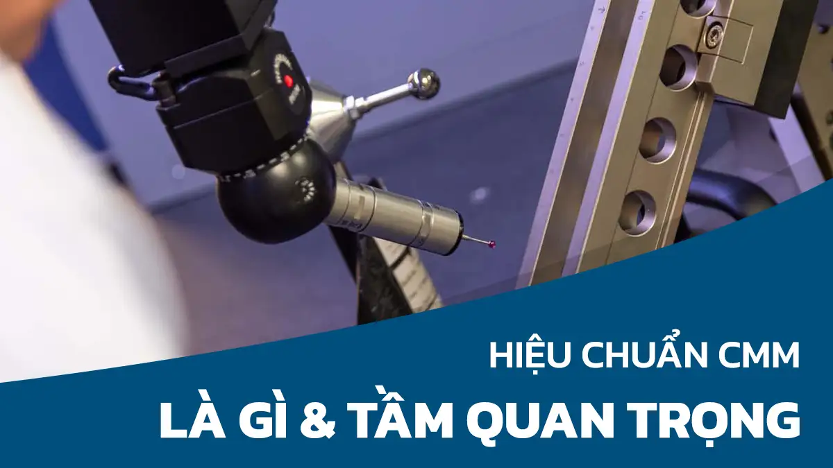 Hiệu chuẩn CMM là gì và tại sao hiệu chuẩn CMM lại quan trọng?