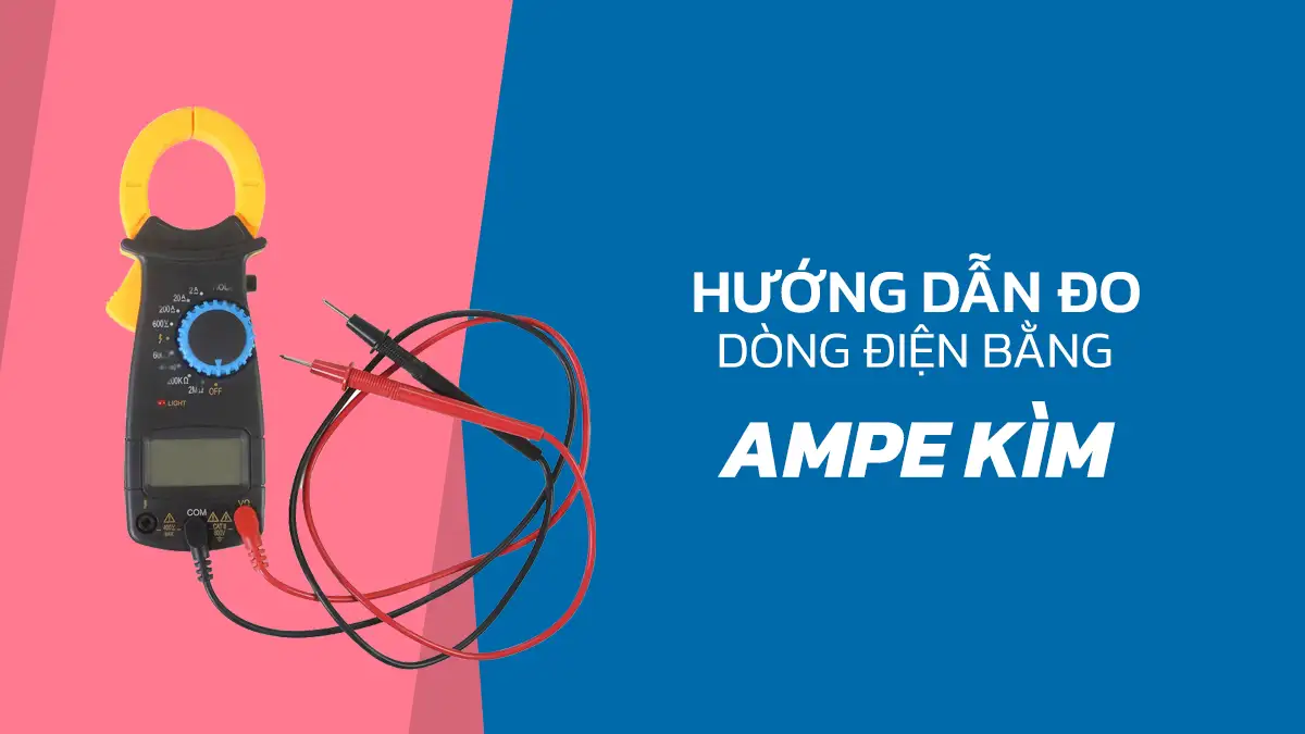 Hướng dẫn đo dòng điện bằng ampe kìm cùng tìm hiểu ampe kìm là gì và cách hoạt động