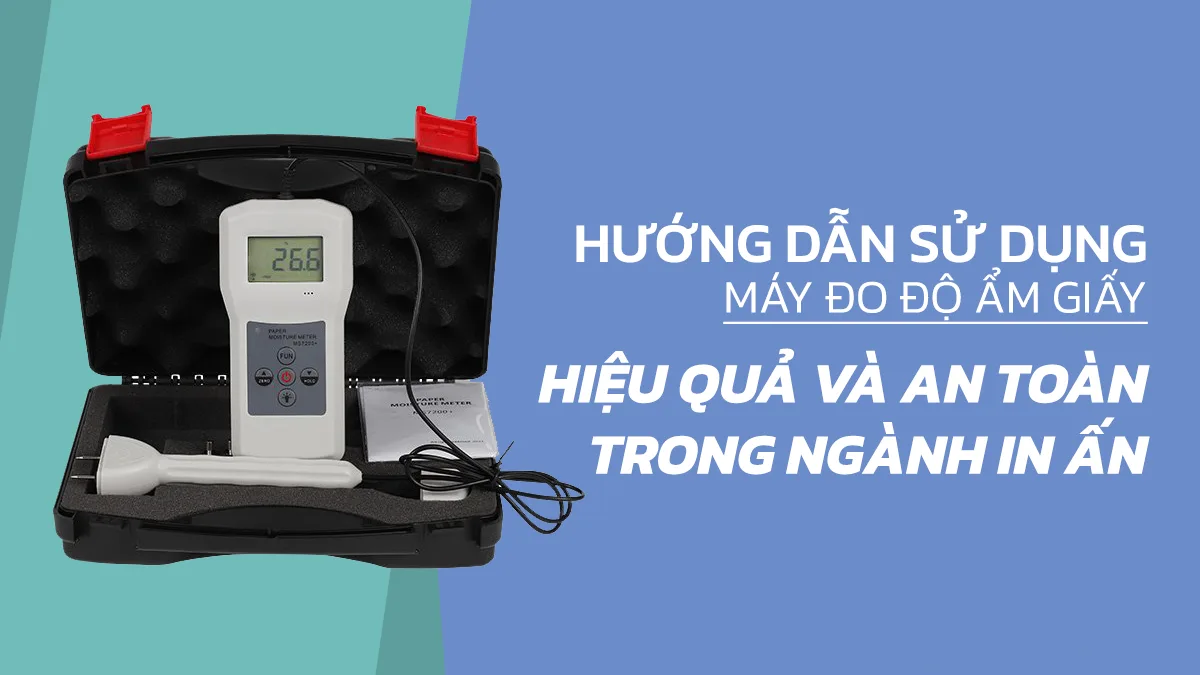 Hướng dẫn sử dụng máy đo độ ẩm giấy hiệu quả và an toàn trong ngành in ấn