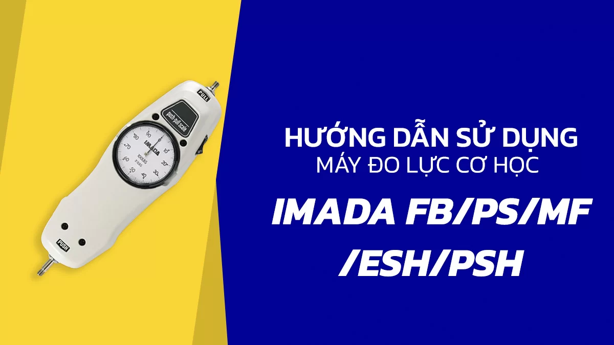 Hướng dẫn sử dụng máy đo lực cơ học IMADA dòng FB/PS/MF/ESH/PSH