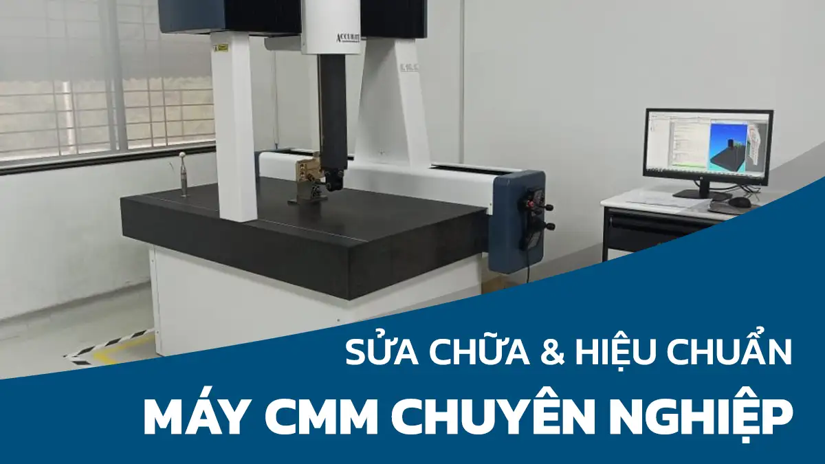 Tối ưu hiệu suất với dịch vụ sửa chữa và hiệu chuẩn máy CMM chuyên nghiệp